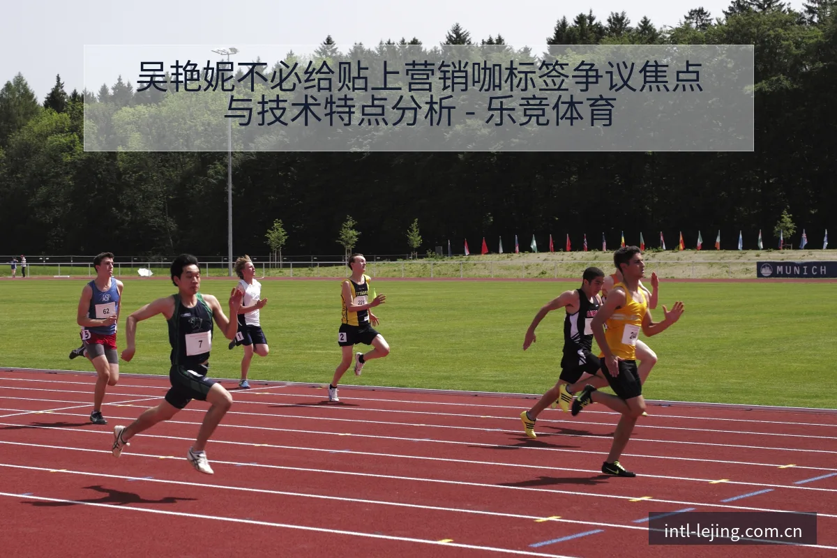 吴艳妮不必给贴上营销咖标签争议焦点与技术特点分析 - 乐竞体育